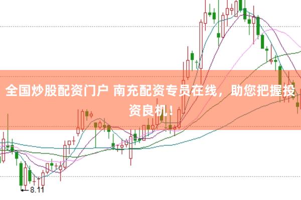 全国炒股配资门户 南充配资专员在线，助您把握投资良机！