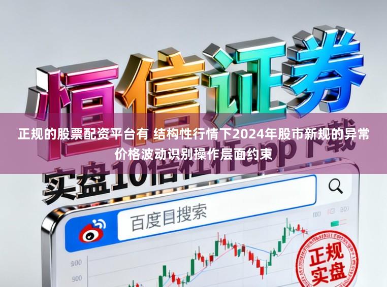 正规的股票配资平台有 结构性行情下2024年股市新规的异常价格波动识别操作层面约束
