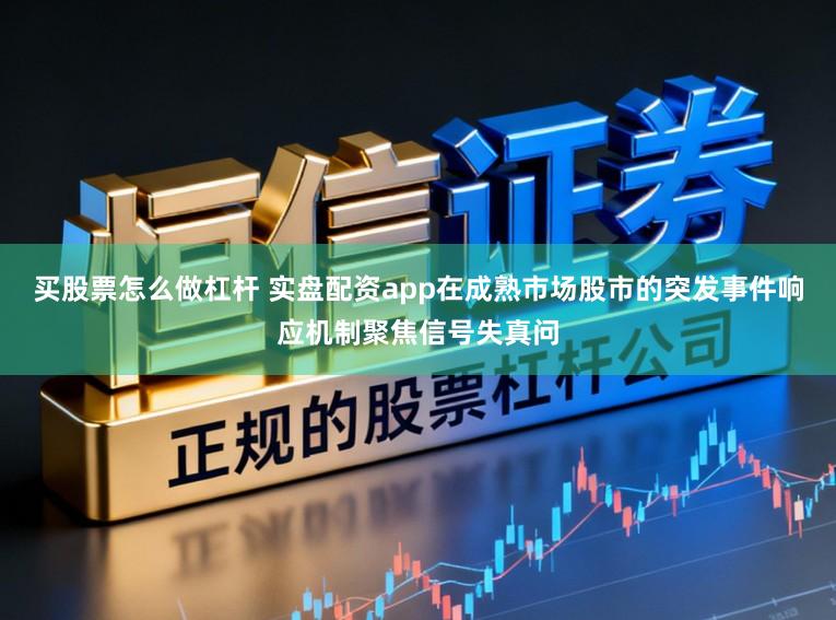 买股票怎么做杠杆 实盘配资app在成熟市场股市的突发事件响应机制聚焦信号失真问