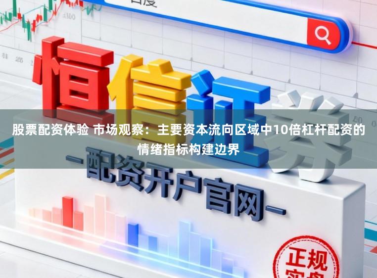股票配资体验 市场观察：主要资本流向区域中10倍杠杆配资的情绪指标构建边界