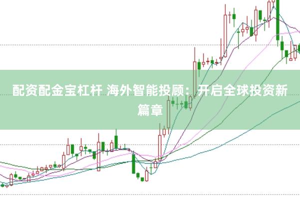 配资配金宝杠杆 海外智能投顾：开启全球投资新篇章