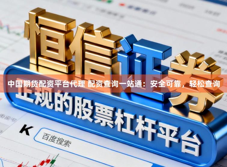 中国期货配资平台代理 配资查询一站通：安全可靠，轻松查询