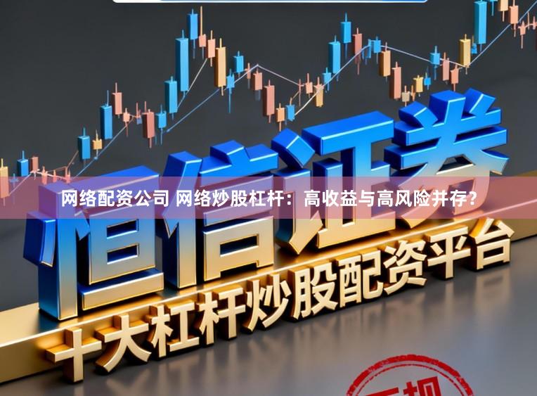 网络配资公司 网络炒股杠杆：高收益与高风险并存？