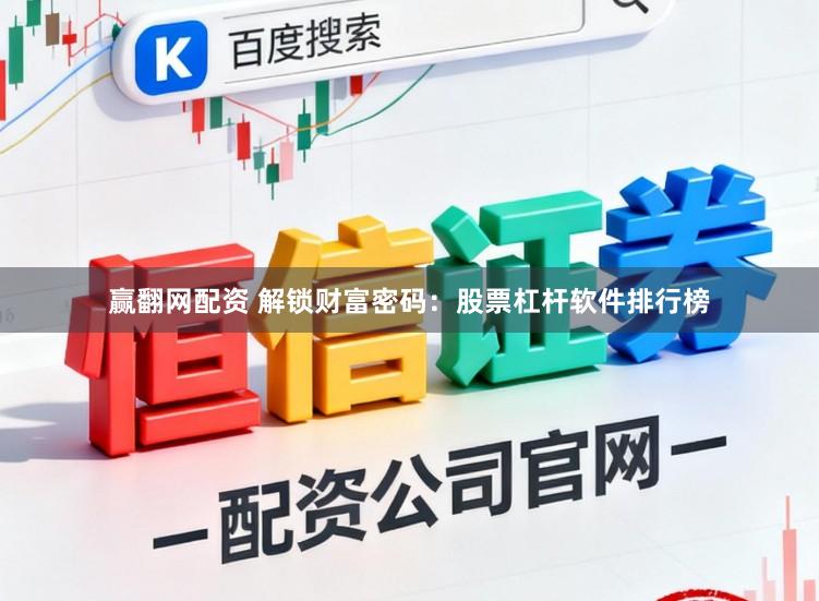 赢翻网配资 解锁财富密码：股票杠杆软件排行榜